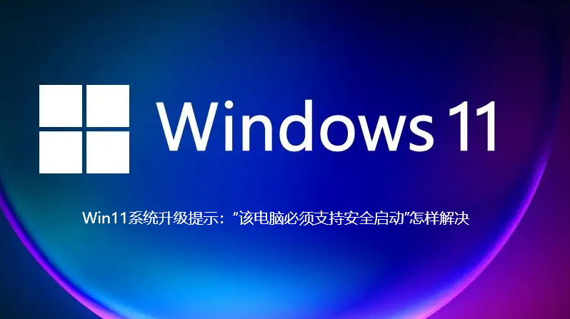 Win11系统升级提示：“该电脑必须支持安全启动”怎样解决