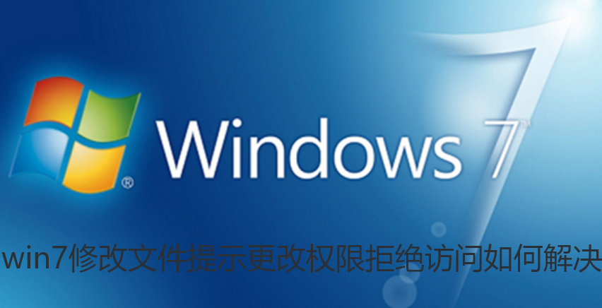 win7修改文件提示更改权限拒绝访问如何解决