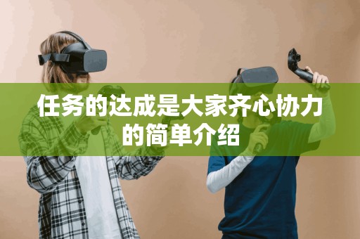 任务的达成是大家齐心协力的简单介绍