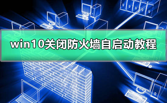 如何禁止win10防火墙开机自动启动