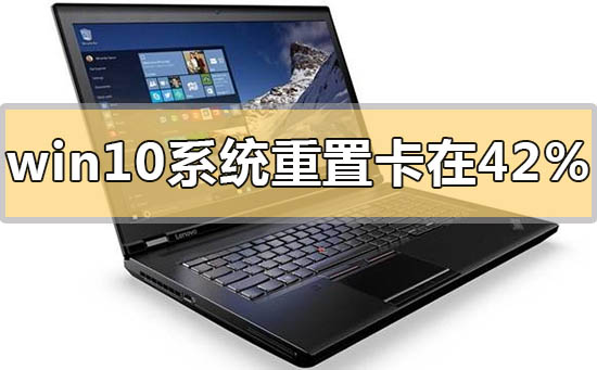如何处理win10系统重置在42%停滞的问题