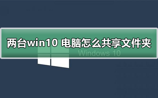 win10电脑间如何实现文件夹共享