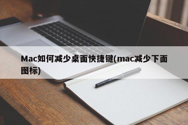Mac如何减少桌面快捷键(mac减少下面图标)
