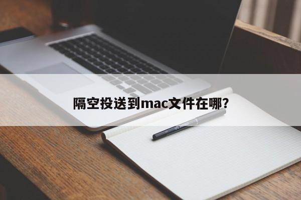 隔空投送到mac文件在哪？