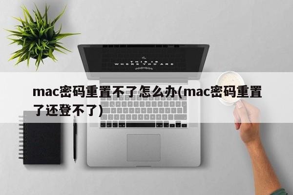 如何解决mac重置密码后无法登录的问题？