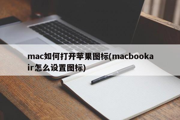 mac如何打开苹果图标(macbookair怎么设置图标)