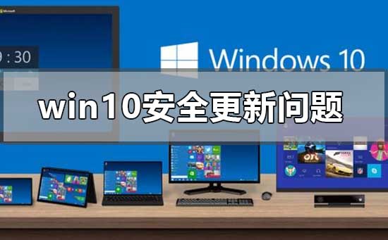 win10安全更新发生了什么困扰