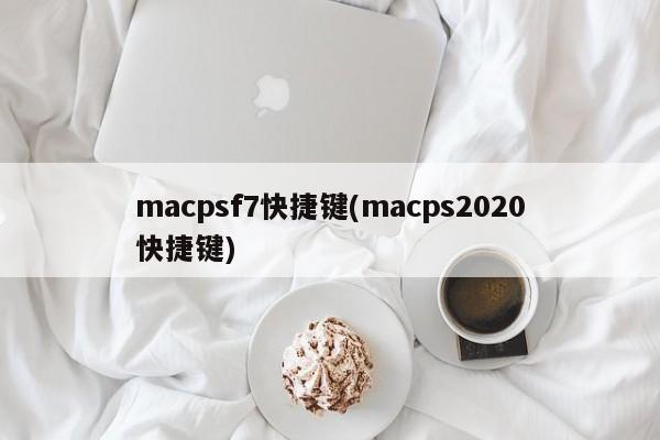 最新版macpsf7的快捷键(macps2020的快捷键)