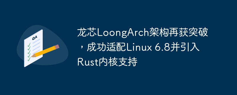 龙芯LoongArch架构成功适配Linux 6.8并首次引入Rust内核支持，取得重大突破