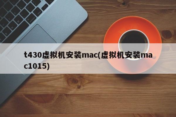 在T430上安装mac虚拟机(macOS Catalina虚拟机安装指南)