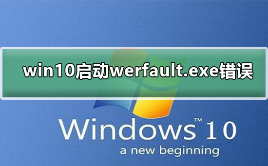 解决win10启动时出现werfault.exe错误的方法