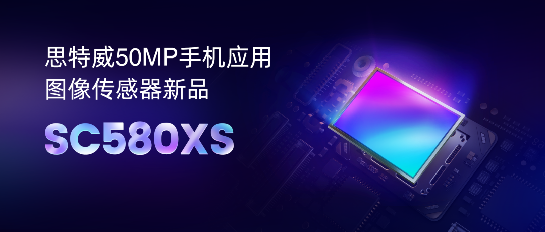 SC580XS：思特威发布5千万像素1/1.28英寸手机摄像头传感器