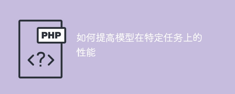 如何增强模型在特定任务上的表现