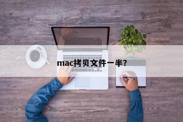 mac拷贝文件一半？