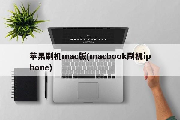 苹果刷机mac版(macbook刷机iphone)