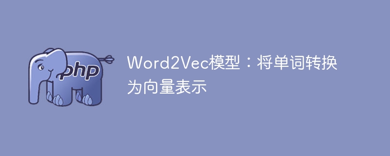 Word2Vec模型：将单词转换为向量表示