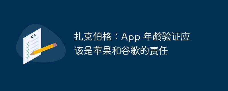 扎克伯格:App 年龄验证应该是苹果和谷歌的责任