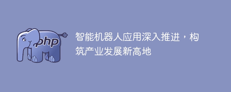 智能机器人进一步普及，推动产业发展新时代