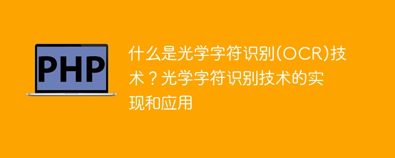 什么是光学字符识别(OCR)技术?光学字符识别技术的实现和应用