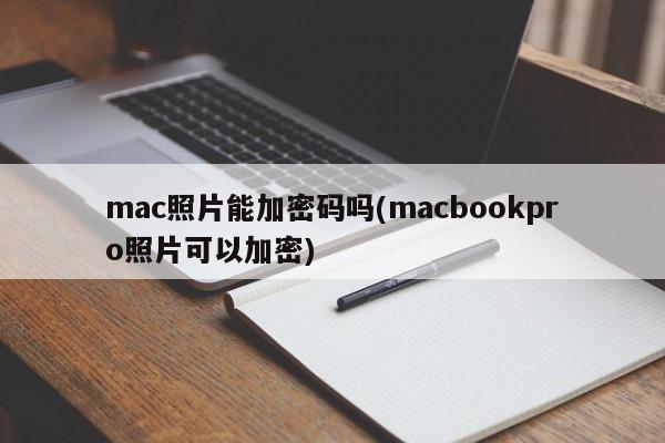mac照片能加密码吗(macbookpro照片可以加密)