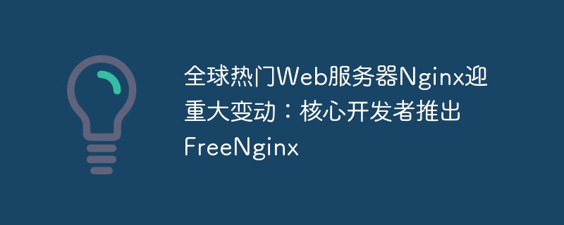 Nginx核心开发者推出FreeNginx，引发全球Web服务器市场变革