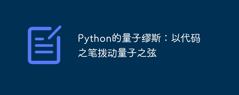 Python的量子缪斯：以代码之笔拨动量子之弦