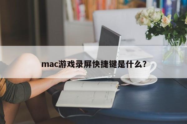如何在Mac上快速录制游戏画面？