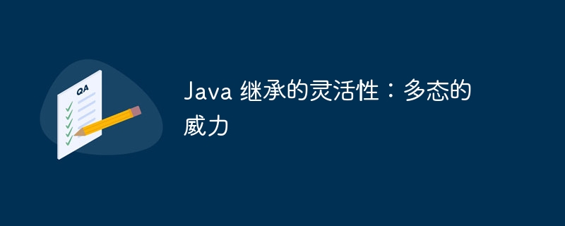 Java 继承的灵活性:多态的威力