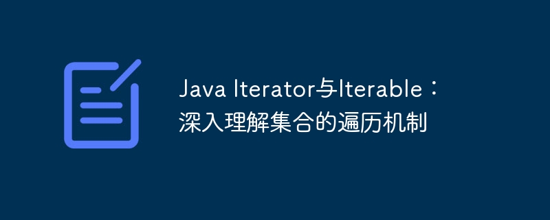 Java Iterator与Iterable:深入理解集合的遍历机制