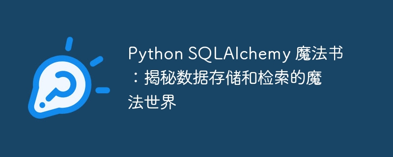 Python SQLAlchemy 魔法书:揭秘数据存储和检索的魔法世界