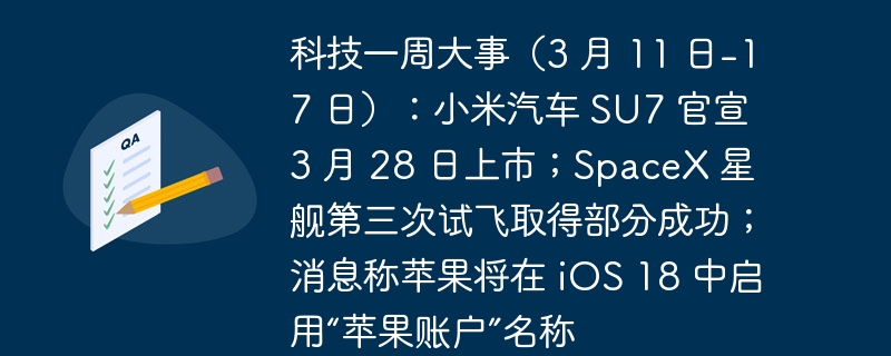 
科技周报（3 月 11 日-17 日）：小米汽车 SU7 确定 3 月 28 日发布；SpaceX 星舰第三次试飞部分成功；苹果计划在 iOS 18 中推出“苹果账户”功能