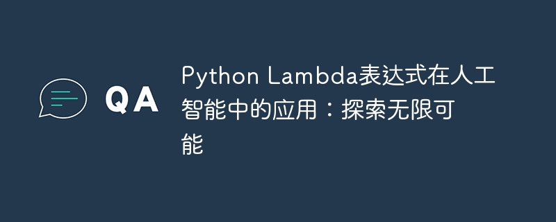 Python Lambda表达式在人工智能中的应用:探索无限可能