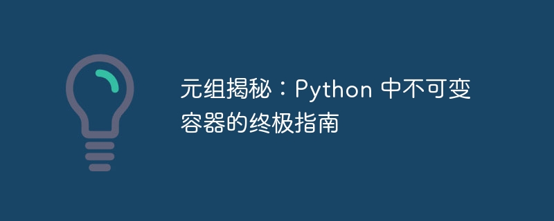 元组揭秘:Python 中不可变容器的终极指南