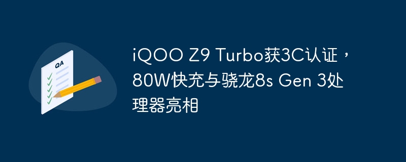 iQOO Z9 Turbo获3C认证,80W快充与骁龙8s Gen 3处理器亮相