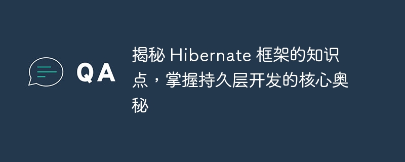 揭秘 Hibernate 框架的知识点,掌握持久层开发的核心奥秘
