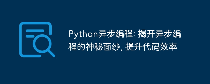 Python异步编程: 揭开异步编程的神秘面纱, 提升代码效率
