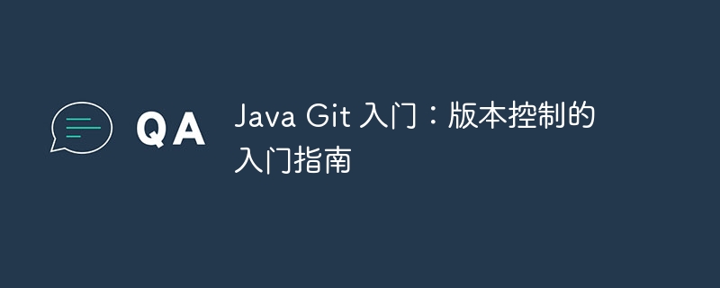 Java Git 入门:版本控制的入门指南