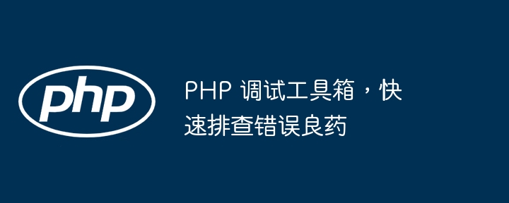 PHP 调试工具箱，快速排查错误良药