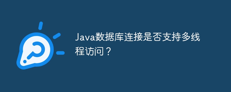 Java数据库连接是否支持多线程访问?