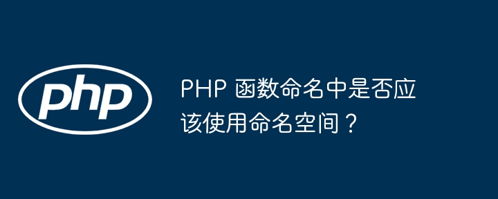 PHP 函数命名中是否应该使用命名空间?
