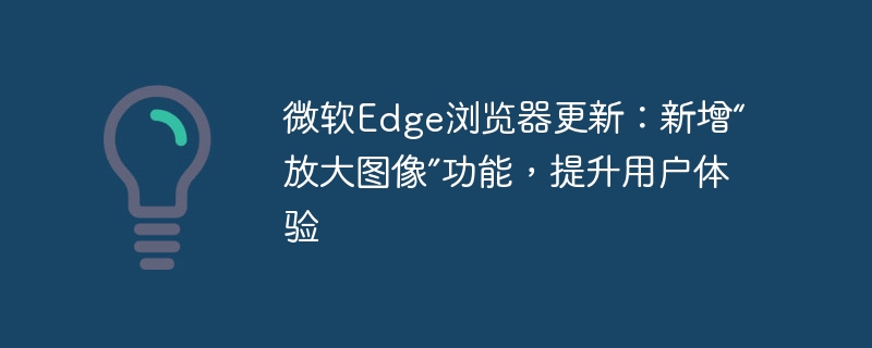 微软Edge浏览器更新:新增“放大图像”功能,提升用户体验