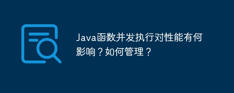Java函数并发执行对性能有何影响?如何管理?