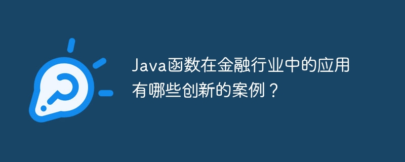 Java函数在金融行业中的应用有哪些创新的案例?