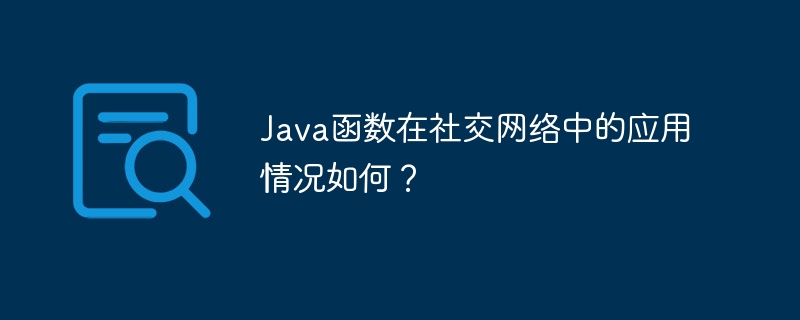 Java函数在社交网络中的应用情况如何?