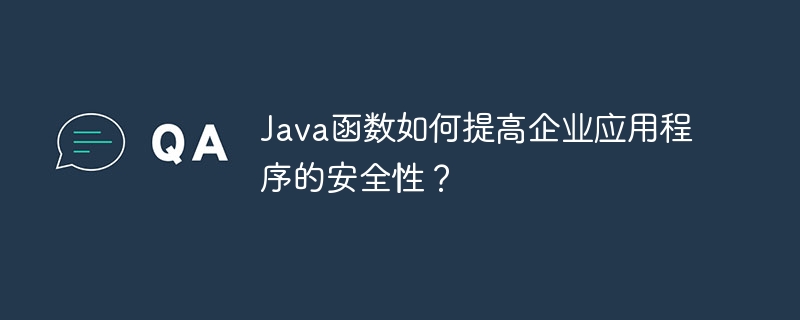 Java函数如何提高企业应用程序的安全性?