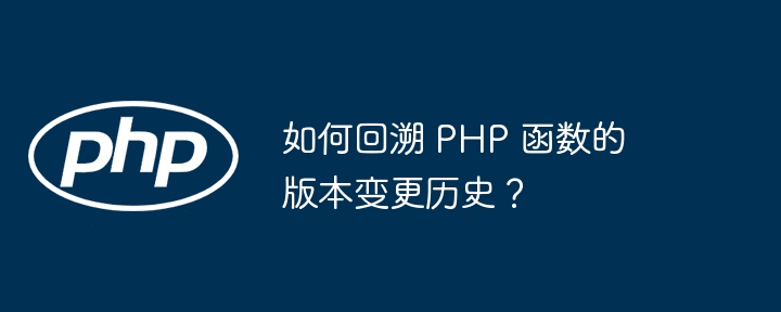 如何回溯 PHP 函数的版本变更历史?
