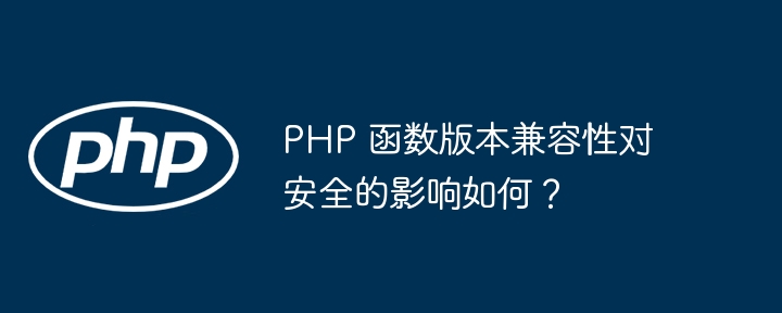 PHP 函数版本兼容性对安全的影响如何?