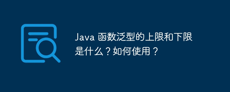 Java 函数泛型的上限和下限是什么?如何使用?