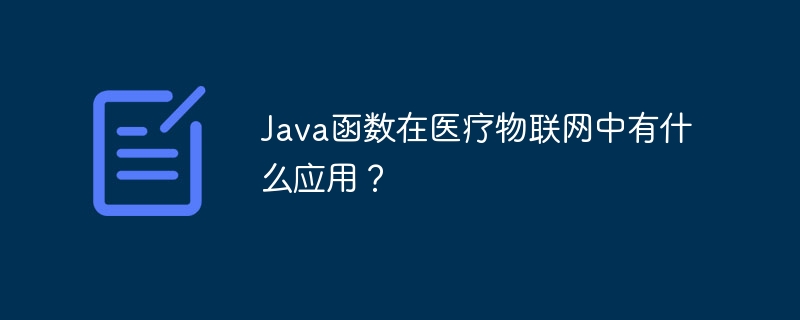 Java函数在医疗物联网中有什么应用?