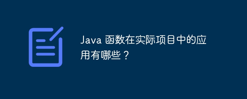 Java 函数在实际项目中的应用有哪些?